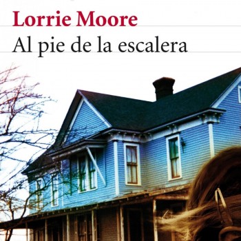 Sesión de Lectura: Lorrie Moore, Al final de la escalera