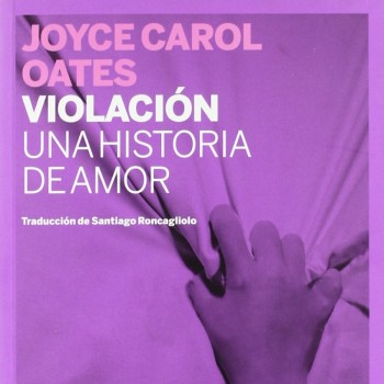 Sesión de Lectura: Joyce Carol Oates, Violación: una historia de amor.
